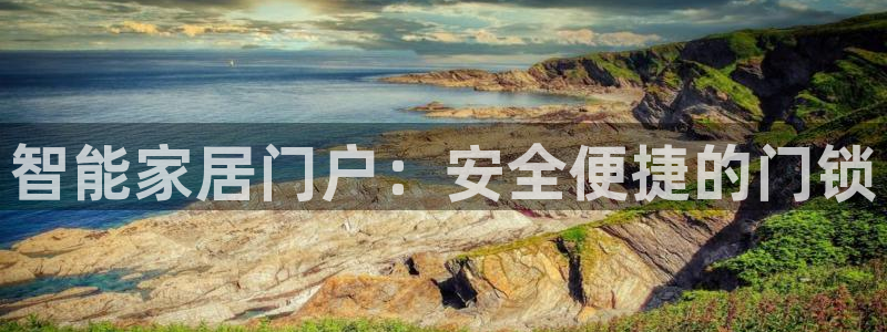 金年会官方在线登录：智能家居门户：安全便捷的门锁