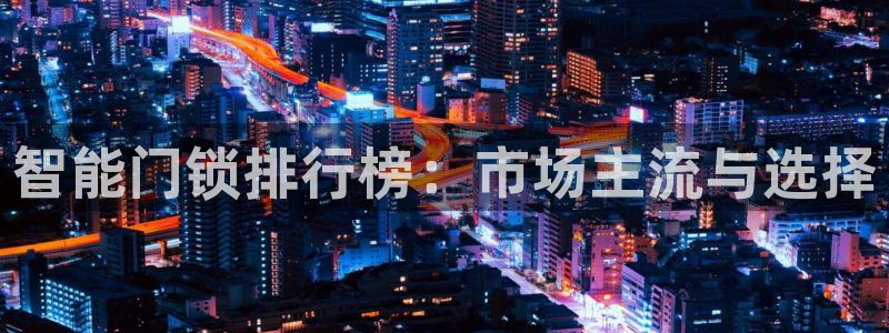 金帆年会2019：智能门锁排行榜：市场主流与选择