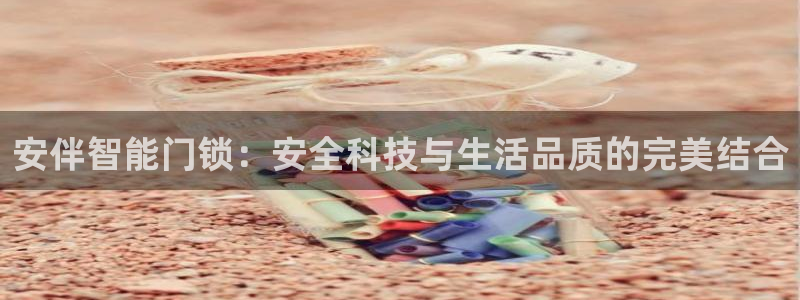 金年会中国金年会登录：安伴智能门锁：安全科技与生活品质的完美