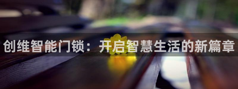 金年会网址：创维智能门锁：开启智慧生活的新篇章