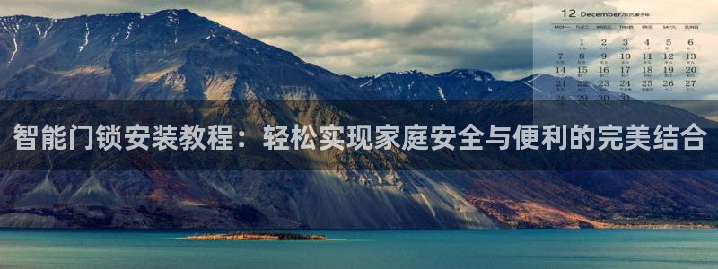 金年会娱乐下载：智能门锁安装教程：轻松实现家庭安全与便利的完