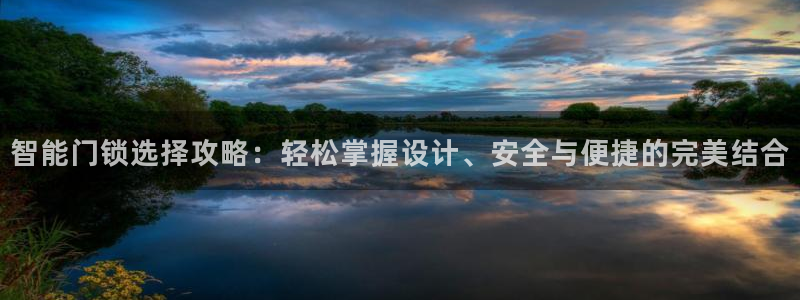 金年会黑平台：智能门锁选择攻略：轻松掌握设计、安全与便捷的完