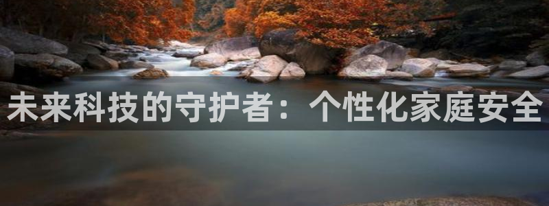 金年会官网地址：未来科技的守护者：个性化家庭安全