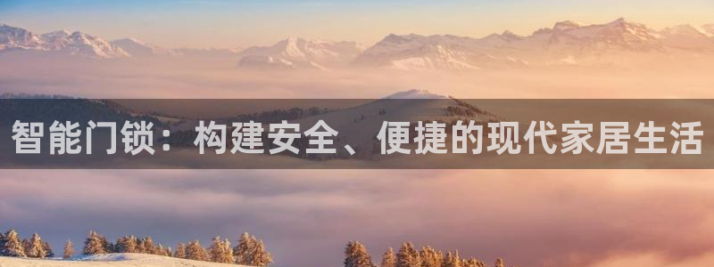 金年会官方网址登录路线：智能门锁：构建安全、便捷的现代家居生