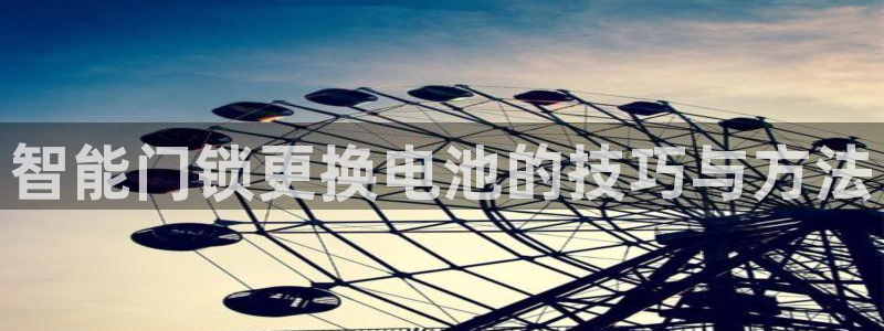 金年会体育：智能门锁更换电池的技巧与方法