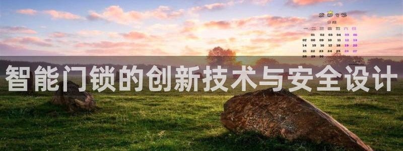 金年会体育在线登录：智能门锁的创新技术与安全设计