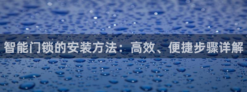 为什么搜索不了金年会：智能门锁的安装方法：高效、便捷步骤详解