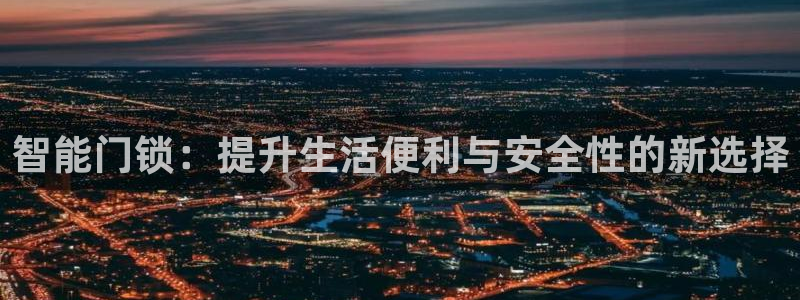 金升年会：智能门锁：提升生活便利与安全性的新选择