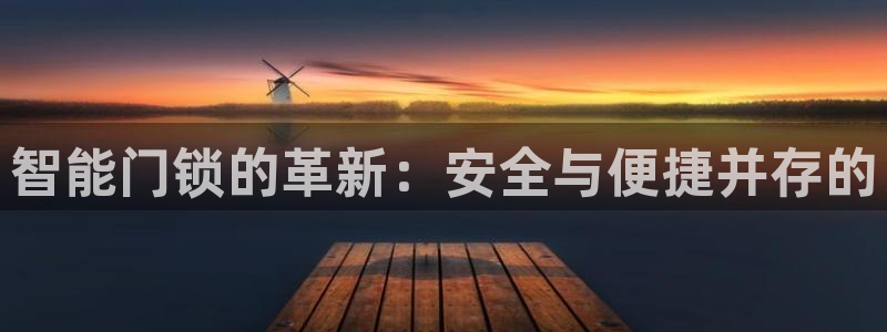 金年会体育官方下载：智能门锁的革新：安全与便捷并存的