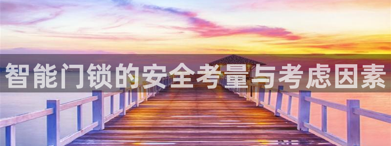 金年会娱乐下载：智能门锁的安全考量与考虑因素